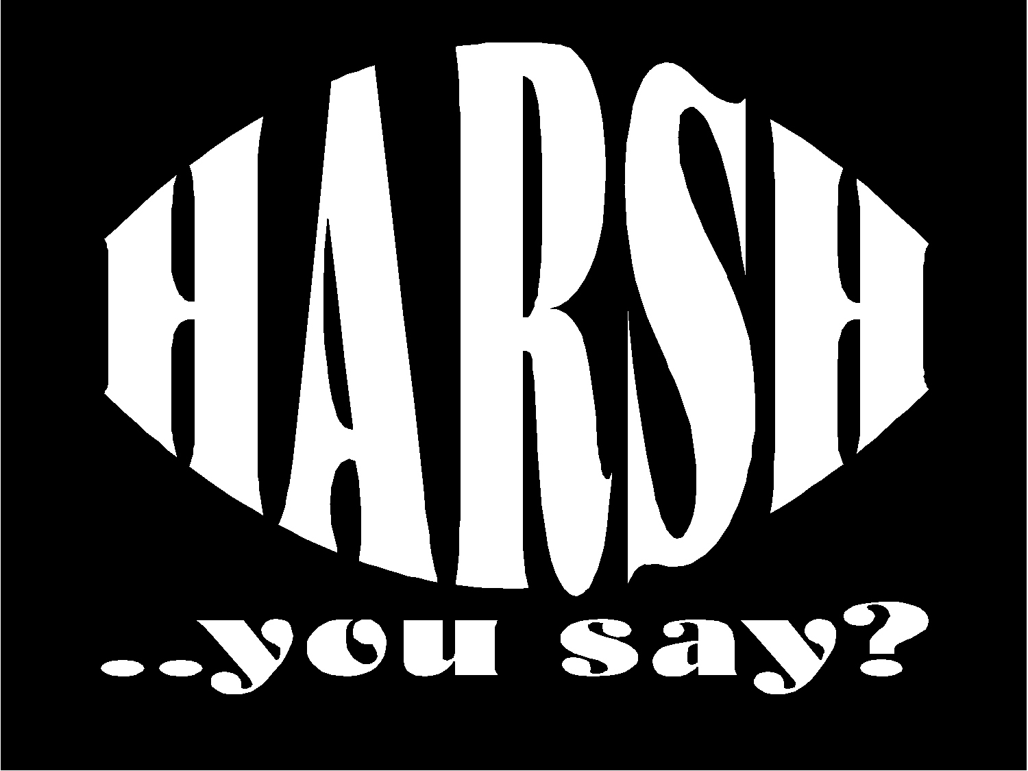 harsh-you-say-1a.jpg