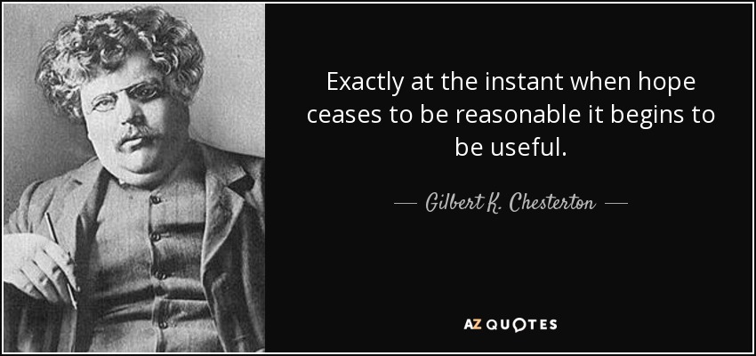 quote-exactly-at-the-instant-when-hope-ceases-to-be-reasonable-it-begins-to-be-useful-gilbert-k-chesterton-54-77-39.jpg
